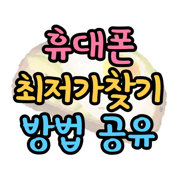  휴대폰 최저가를 찾는 가장 쉬운 방법 공유합니다