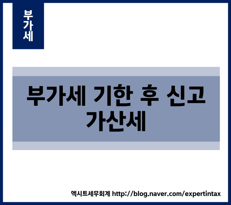  [부가세] 부가세 기한 후 신고 가산세