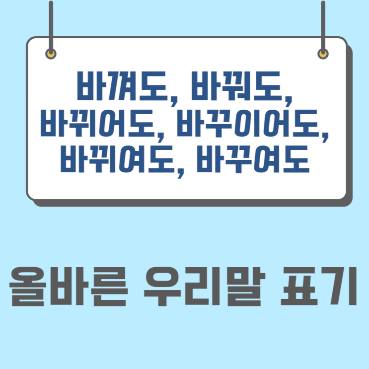 바껴도? 바꿔도? 바뀌어도? 바꾸이어도? 바뀌여도? 바꾸여도? 올바른 우리말 표기 알아보기(ft. 바꾸다, 바뀌다, 바꾸이다, 사겼다/사귀다, 할켰다/할퀴다)