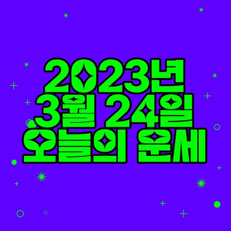  2023년 3월 24일 오늘의운세 띠별운세