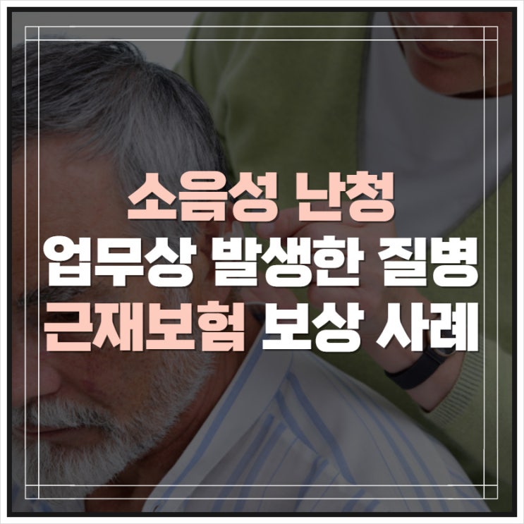 소음성 난청 근재보험 보상 사례 (산재 종결 이후)