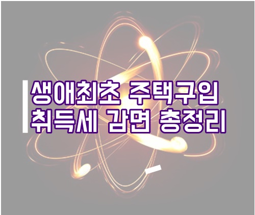  생애최초 취득세 감면 총정리(주택구입, 세액감면, 신청방법, 요건)