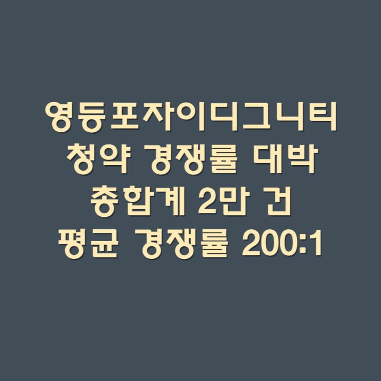 영등포자이디그니티 청약 경쟁률 대박입니다. 총합계 2만 건 평균 경쟁률 200:1