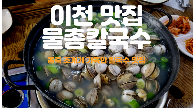  이천 맛집  동죽 조개가 끝내 주는 물총칼국수 맛집