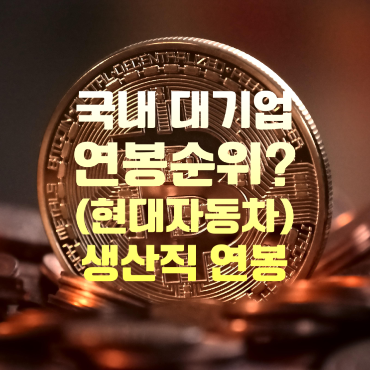 국내 대기업 연봉순위(Feat.현대자동차 생산직 연봉)