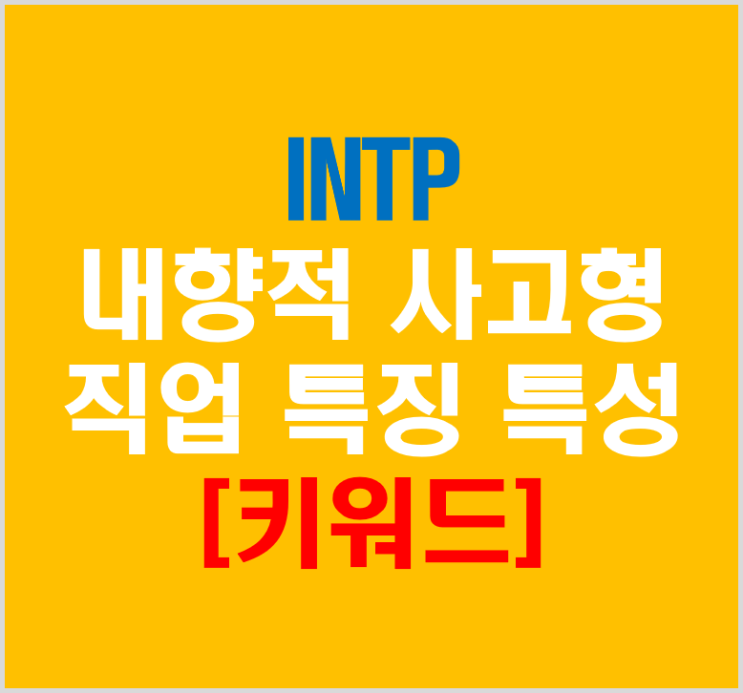 INTP 내향적 사고형 직업 특징 특성(feat 키워드)