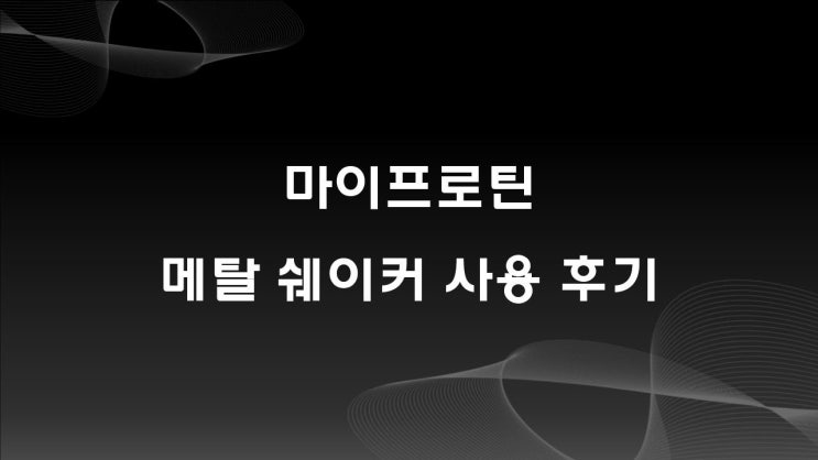  마이프로틴, 메탈 쉐이커 사용 후기