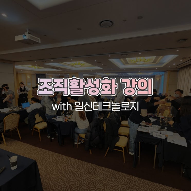  조직활성화 기업 강의 with 일신테크놀로지 임직원