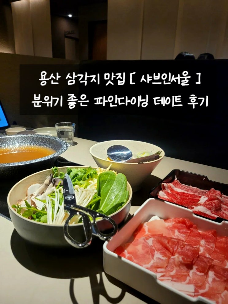  용산 삼각지 맛집 | 샤브인서울 분위기좋은 파인다이닝 데이트코스 후기