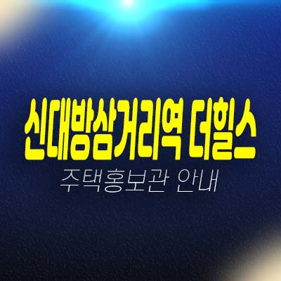 신대방삼거리역 더힐스 대방동 지역주택조합아파트 조합원모집 모집가 주택홍보관 현장 공급정보!