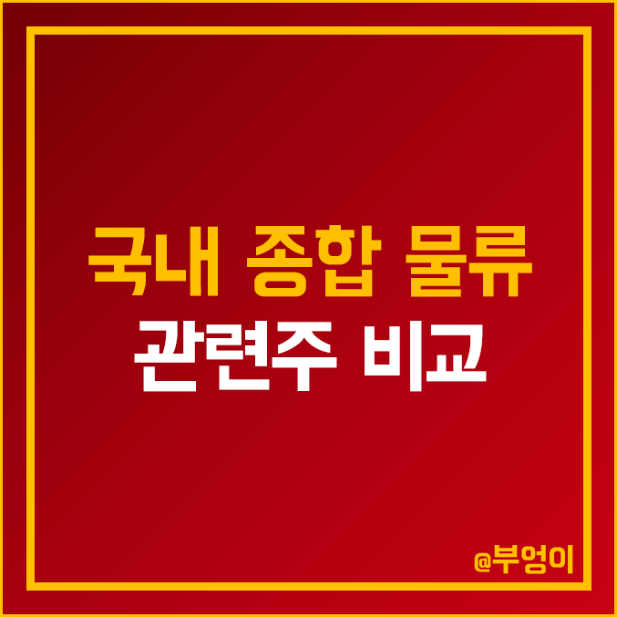 물류 관련주 비교 : 초록뱀 컴퍼니 한진 현대글로비스 CJ대한통운 선광 KCTC 국보 세방 태웅로직스 동방 인터지스 삼일 한솔로지스틱스 주식 주가 PER PBR 배당금 시가총액 순위