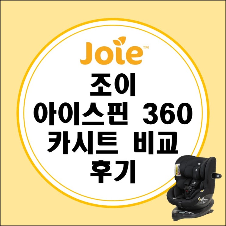 내돈내산 조이 아이스핀 360 클래식 카시트 비교 구매 후기 (vs 브라이텍스, 멕시코시, 다이치)