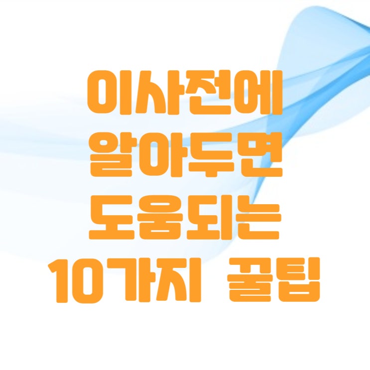  이사준비 전 알아두면 도움되는 10가지 꿀팁 (ft.이사체크리스트)