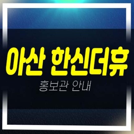  03-25 아산 한신더휴 권곡동 미분양아파트 줍줍 분양가 잔여호실 평형대 학군입지 분양현황 분양가 분양사무실 홈페이지 방문등록!