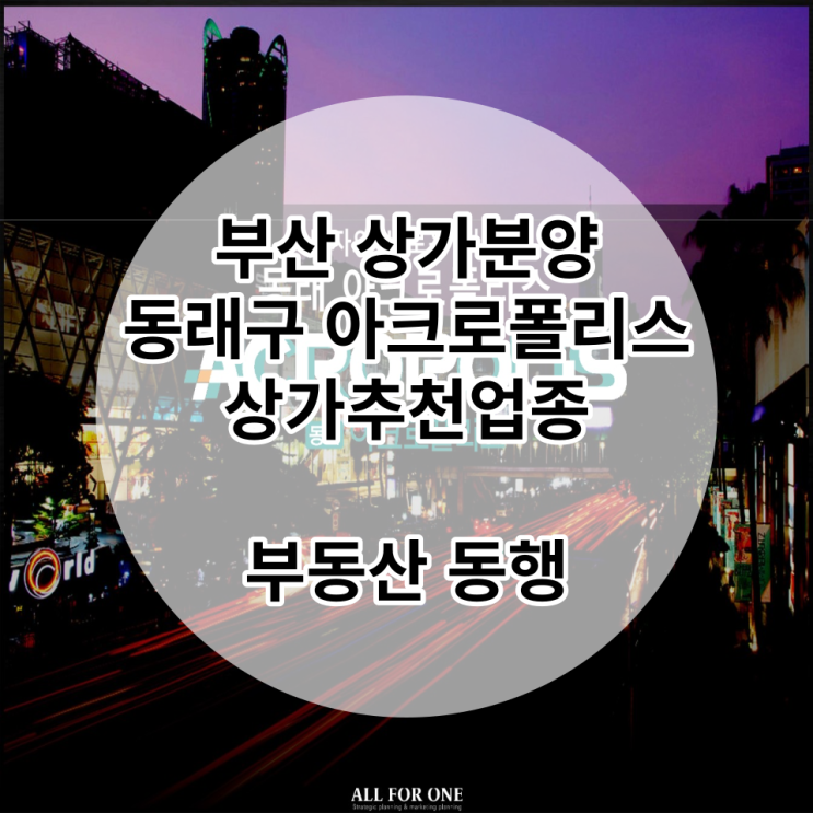  부산 상가분양, 동래구 상가 추천 / 아크로폴리스, 교육시설로 추천드려요!