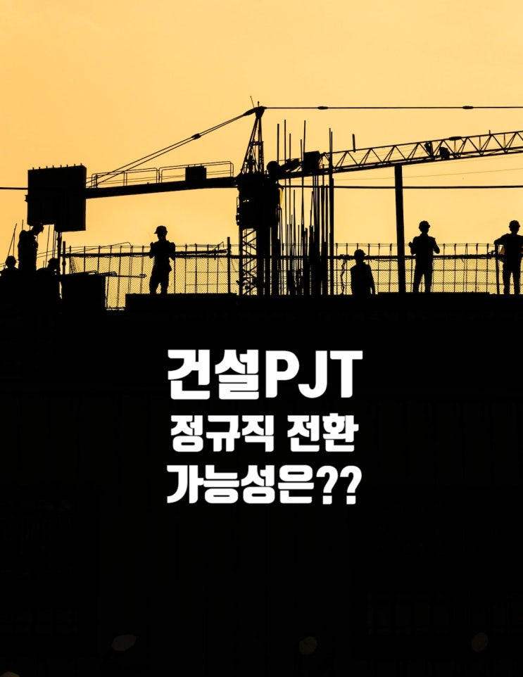  건설 프로젝트직(pjt)과 현장채용직의 정규직·전문직 전환 가능성?