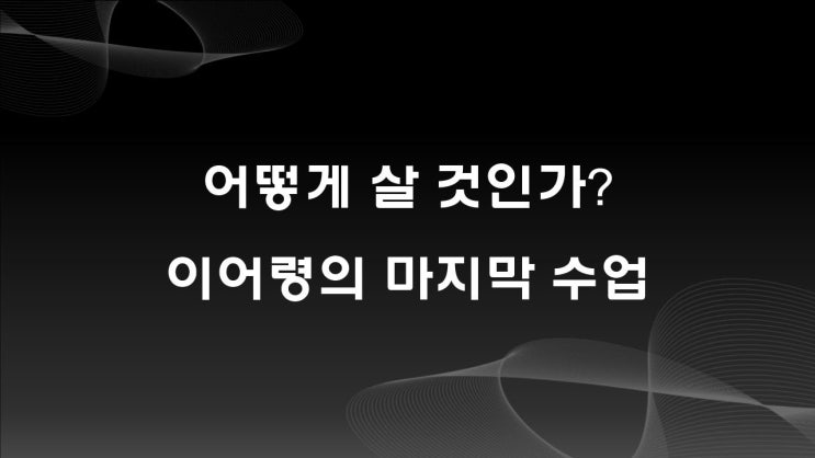 어떻게 살 것인가? 이어령의 마지막 수업