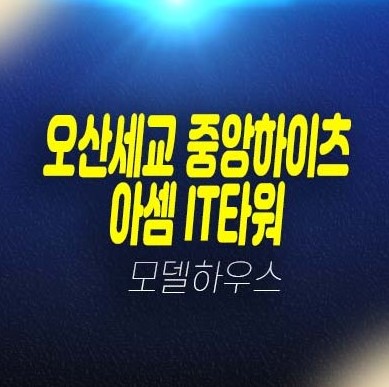 오산세교 중앙하이츠 아셈IT타워 내삼미동 8블럭 지산,상가 사무실 분양가 평형타입 유니트 평형호실 분양사무실 현장 방문예약 안내 오산세교 중앙하이츠 아셈IT타워 내삼미동 8블럭 지산,상가 사무실 분양가 평형타입 유니트 평형호실 분양사무실 현장 방문예약 안내