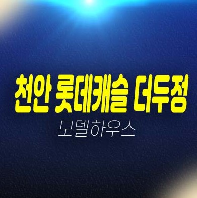 천안 롯데캐슬 더두정 두정동 아파트 분양가격 평형타입 유니트 견본주택 현장 학군입지 투자 신규공급단지 예약방문! 천안 롯데캐슬 더두정 두정동 아파트 분양가격 평형타입 유니트 견본주택 현장 학군입지 투자 신규공급단지 예약방문!
