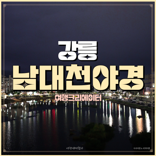  강원도 강릉야경 아름다운야경 뷰 남대천야경, 남대천, 월화거리야경, 월화정, 서울근교 당일치기 데이트 코스
