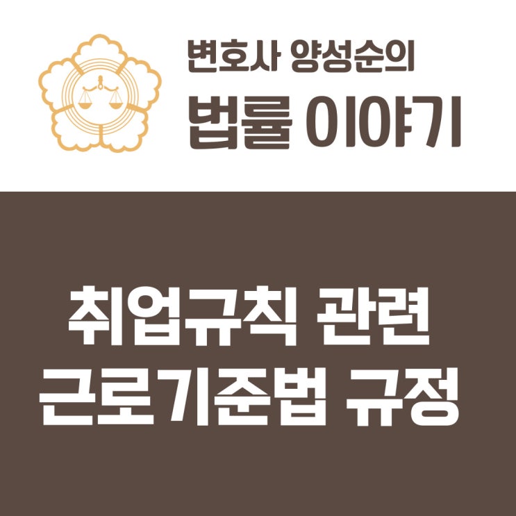  취업규칙 관련 근로기준법 규정 - 취업규칙 작성, 게시의무 및 효력