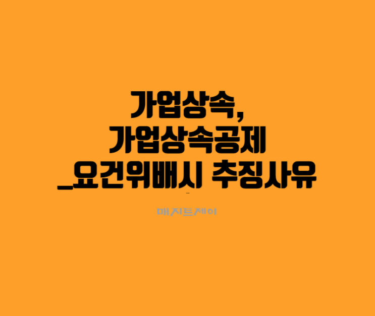  가업상속공제, 추징사유를 잘아시고 대비를 하여야 합니다.