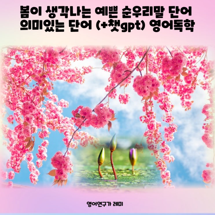 봄이 생각나는 예쁜 순우리말 단어 의미있는 단어 (+챗gpt) 영어독학 봄이 생각나는 예쁜 순우리말 단어 의미있는 단어 (+챗gpt) 영어독학
