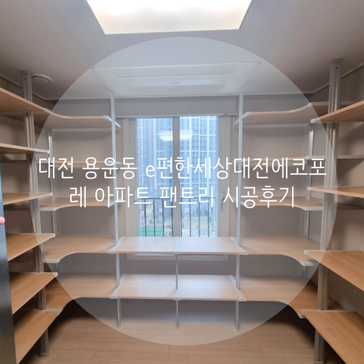 대전 드레스룸 용운동 e편한세상대전에코포레 아파트 시스템 선반으로 무타공 팬트리 시공했어요^^