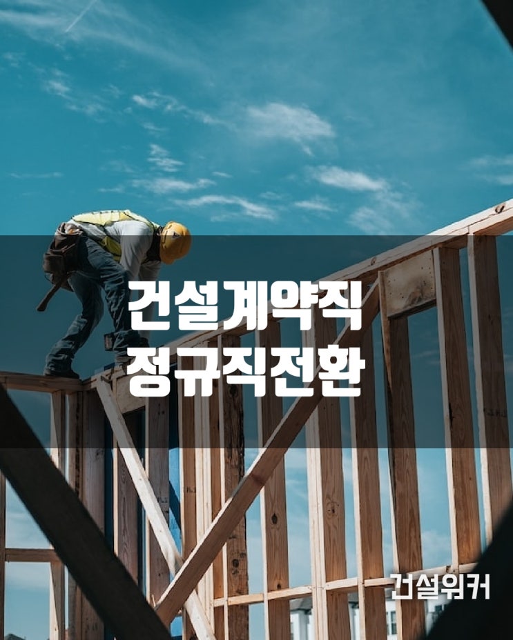  건설PJT·현채직의 정규직 전환 어려운 이유 | 쪼개기 근로계약