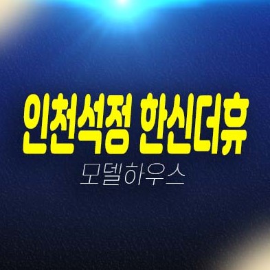 인천석정 한신더휴 숭의동 미분양아파트 줍줍 선시공후분양 즉시입주 아파트 분양가격 평형대 학군입지 잔여세대 견본주택 예약상담!