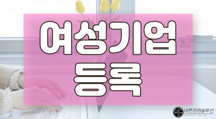 여성기업등록, 컨설팅 대표가 알려주는 혜택 5가지