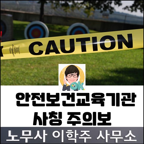 안전보건교육기관 사칭 주의 (파주노무사, 파주시노무사) 안전보건교육기관 사칭 주의 (파주노무사, 파주시노무사)