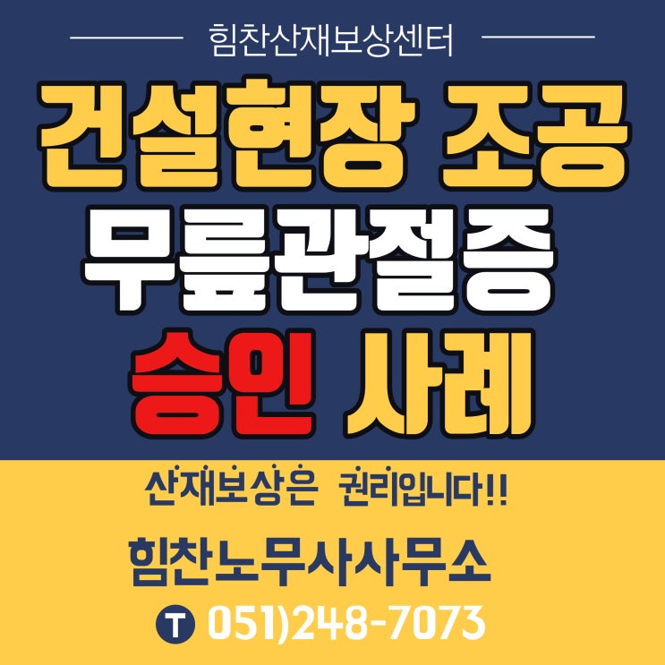 부산 경남 부울경 대표 산재추천/건설현장 조공 양측 무릎관절증 승인 사례 - 부산산재보상센터 힘찬산재보상센터