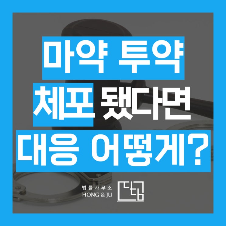  필로폰 투약 혐의로 마약 체포 됐을때 가장 먼저 해야할 건?
