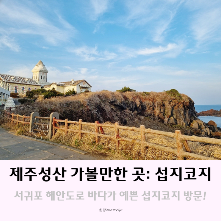 제주 성산 가볼만한곳 : 서귀포 해안도로 바다가 예쁜 섭지코지 제주 성산 가볼만한곳 : 서귀포 해안도로 바다가 예쁜 섭지코지