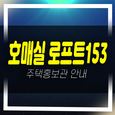  호매실 로프트153 금곡동 아파텔,상가 잔여세대 분양가 평형타입 유니트 현장 모델하우스 안내!
