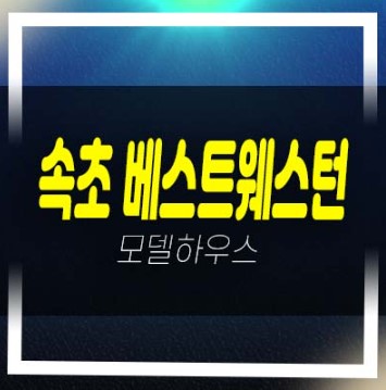  더호텔 속초 베스트웨스턴 조양동 레지던스 고급호텔 소액 세컨하우스 생숙 분양가 평형타입 샘플하우스 현장안내!