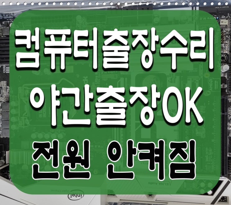  성동구 컴퓨터수리 출장AS 메인보드 고장 점검 전원안켜짐 해결