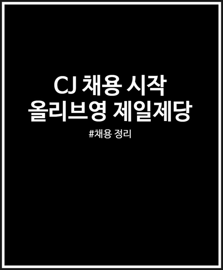  CJ 채용 시작 (올리브영 대한통운 제일제당) 면접일정 연봉 인재상 정리