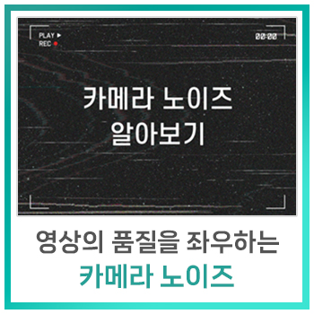  [비전지식] 영상의 품질을 좌우하는 카메라 노이즈 알아보기