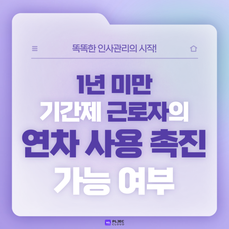  [플젝 HR] 1년 미만 기간제 근로자의 연차 사용 촉진 가능 여부(1년 미만 근로자 연차 사용 촉진제 A to Z)