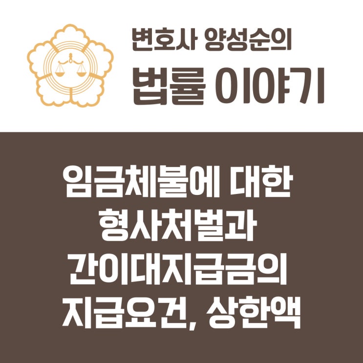  임금체불에 대한 형사처벌과 간이대지급금(구, 체당금) 지급요건, 지급액 상한