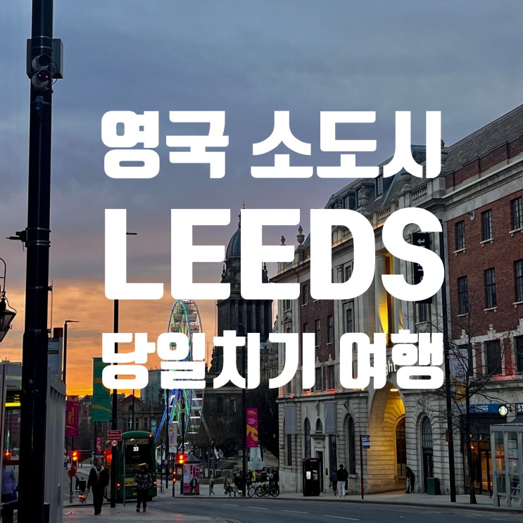 영국 '리즈' Leeds 당일치기 여행 : 가볼 만한 곳