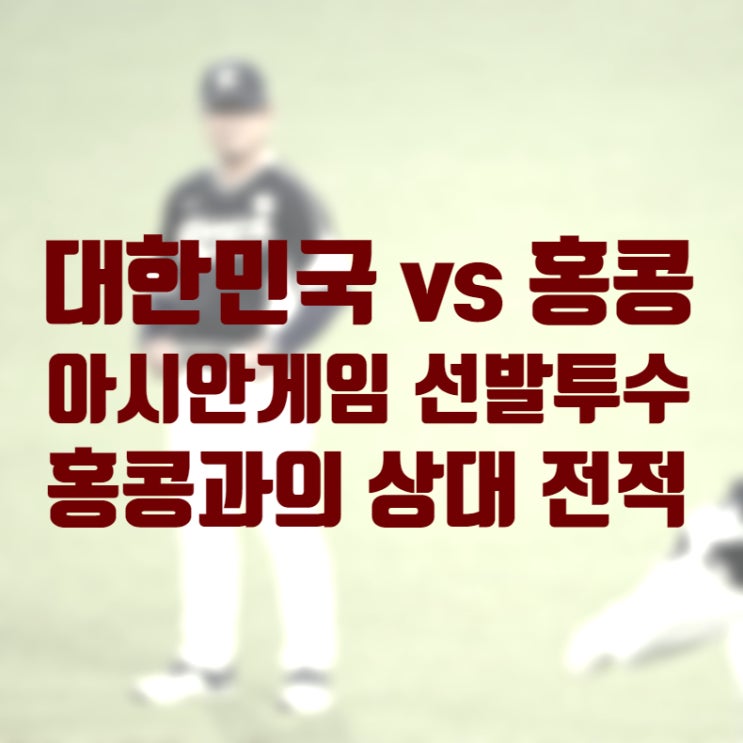 예측 / 홍콩전 선발투수 박세웅이냐 <b>원태인</b>이냐 , 홍콩 상대전적