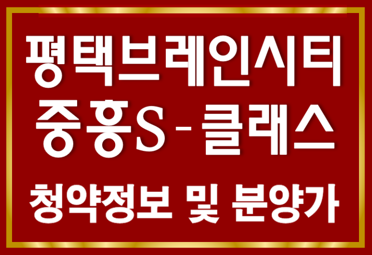 평택브레인시티 중흥 S클래스 분양가(아주대학병원,카이스트)