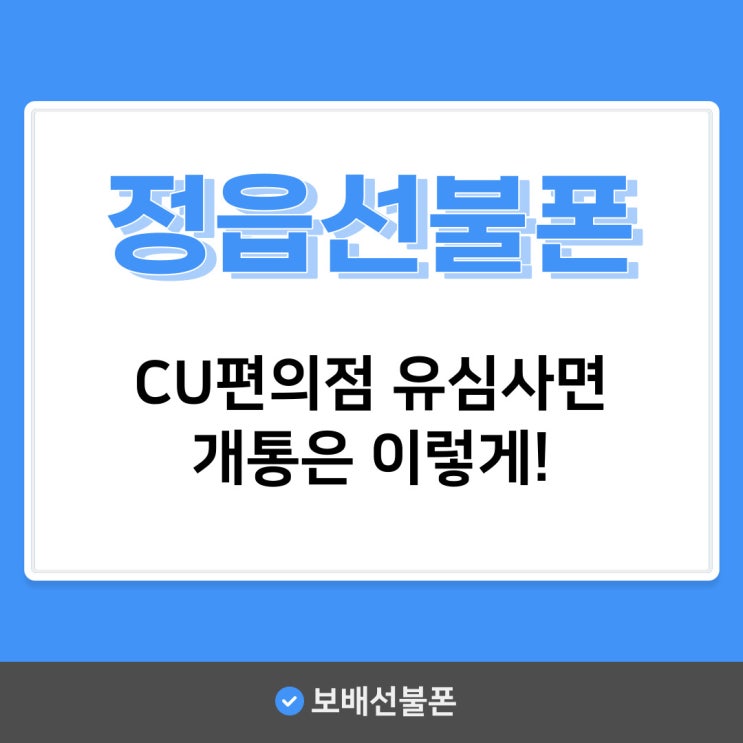 정읍선불폰 CU편의점 유심사면 개통은 이렇게! 정읍선불폰 CU편의점 유심사면 개통은 이렇게!