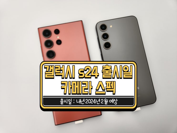  갤럭시 s24 카메라 스펙 변화 낮고, 출시일 2024년 2월 예상!