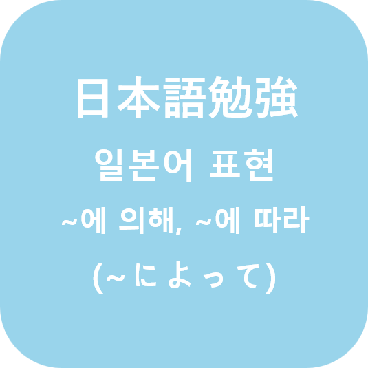  (日本語)일본어로 ~에 따라, ~에 의해 (~によって)