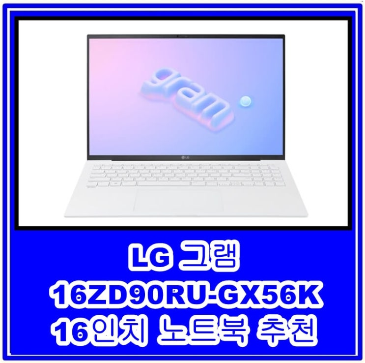LG 그램 16ZD90RU-GX56K 노트북, 16인치의 대화면, 고성능, 초경량, 대용량 배터리로 인기 추천 및 후기 모음