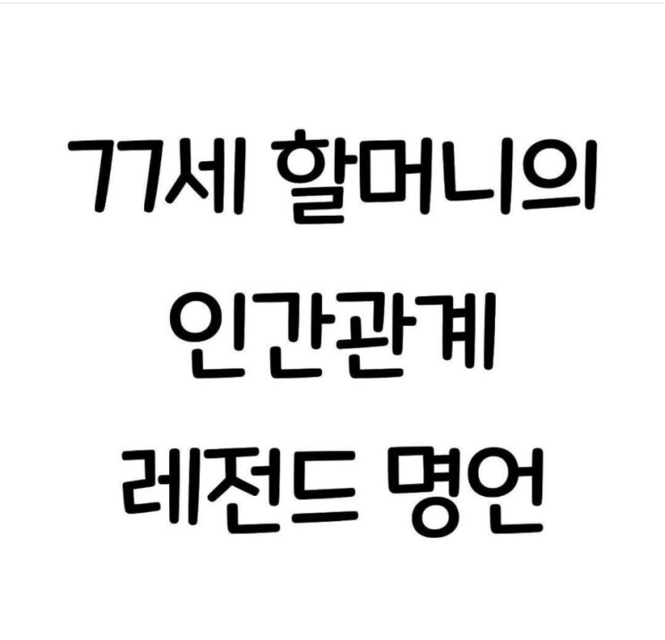  어느 할머니의 인간관계 레전드명언...